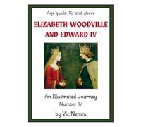 Elizabeth Woodville and Edward IV (An Illustrated Journey Number 17): History