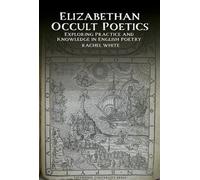 Elizabethan Occult Poetics: Exploring Practice and Knowledge in English Poetry: 14 (English Association Monographs: English at the Interface)