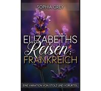 Elizabeths Reisen: Frankreich: Eine Variation von Stolz und Vorurteil (Elizabeth im Ausland)