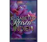 Elizabeths Reisen: Indien: Eine Variation von Stolz und Vorurteil: 1 (Elizabeth Im Ausland)