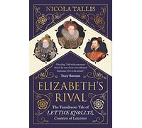 Elizabeth's Rival: The Tumultuous Tale of Lettice Knollys, Countess of Leicester