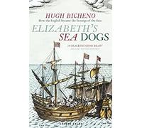 Elizabeth's Sea Dogs: How England's mariners became the scourge of the seas