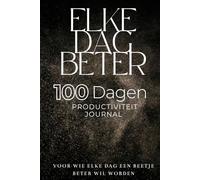 Elke Dag Beter - 100 Dagen Productiviteit Journal: Voor wie elke dag een beetje beter wil worden