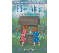 Ella and Alora and the Secret Well (The Extraordinary Travels of Two Sisters)