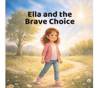 Ella and the Brave Choice: A gentle story about courage (Ella Series)