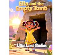 Ella and the Empty Tomb (The Resurrection): A Story of the Resurrection Inspired by (Matthew 28:5-6) (The Easter Celebration Series)