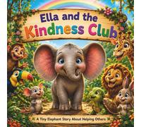 Ella and the Kindness Club: A Heartwarming Picture Book About Kindness, Friendship, Teamwork, and Helping Others (ELLA, THE BIG EAR ELEPHANT)