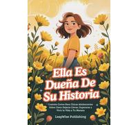Ella Es Dueña De Su Historia: Cuentos cortos para chicas adolescentes sobre cómo dejarse llevar, superarse y vivir la vida a tu manera