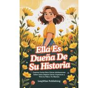 Ella Es Dueña De Su Historia: Cuentos cortos para chicas adolescentes sobre cómo dejarse llevar, superarse y vivir la vida a tu manera
