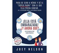 ¡Ella está embarazada! ¿Y ahora qué? Guía de embarazo para padres primerizos: Pasa de cero a héroe y sé el "súper padre" con el que ella pueda contar. De la diversión sucia a los pañales sucios