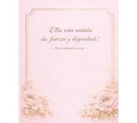 Ella Está Vestida de Fuerza y Dignidad - Proverbios 31:25-: Cuaderno | Libreta | Floral Elegante para el Colegio, Oración, Devocionales y Reflexiones | 7.5 x 9.25 | 110 Páginas con lineas