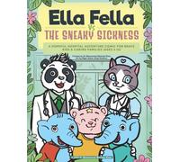 Ella Fella Vs The Sneaky Sickness: A Hopeful Hospital Adventure Comic For Brave Kids & Caring Families (ages 5-10)
