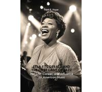 ELLA FITZGERALD AND THE FIRST LADY OF JAZZ: Her Life, Career, and Influence on American Music