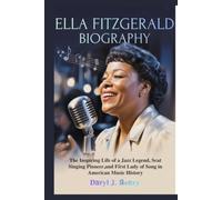 ELLA FITZGERALD Biography: The Inspiring Life of a Jazz Legend, Scat Singing Pioneer,and First Lady of Song in American Music History