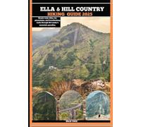 ELLA & HILL COUNTRY HIKING GUIDE 2025: Scenic train rides, tea plantations, and breathtaking trails through Sri Lanka’s mountain paradise (TRAVELER'S COMPANION GUIDE)