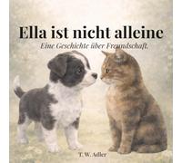 Ella ist nicht alleine: Eine kleine Geschichte über Mut und Freundschaft. Ella trifft die Katze Billie.: 2 (Ella - Abenteuer des kleinen Hundes)