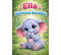 Ella la Elefanta Sensible: Una Historia de Aprendizaje sobre Confianza, Empatía, Sentimientos, Amistad, Atención Plena, Respeto, Manejo de la Ira, ... (Pequeños Corazones y Grandes Sentimientos)