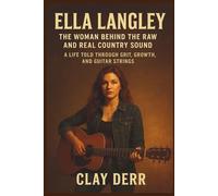 ELLA LANGLEY: The Woman Behind the Raw and Real Country Sound: A Life Told Through Grit, Growth, and Guitar Strings