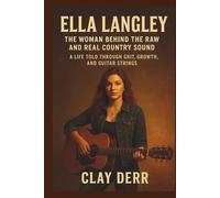 ELLA LANGLEY: The Woman Behind the Raw and Real Country Sound: A Life Told Through Grit, Growth, and Guitar Strings