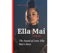 Ella Mai ( A Biography): The Sound of Love: Ella Mai’s Story