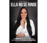 Ella no se rinde: La historia de una mujer que convirtió sus heridas en propósito