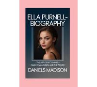 ELLA PURNELL-BIOGRAPHY: THE ART OF BECOMING - FAME, CHALLENGES, AND THE POWER