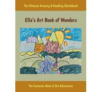 Ella’s Art Book of Wonders: The Ultimate Drawing And Doodling Sketchbook