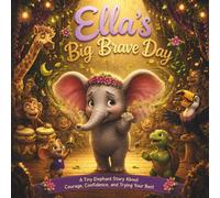 Ella’s Big Brave Day: A Heartwarming Picture Book About Courage, Confidence, Stage Fright, and Trying Your Best (ELLA, THE BIG EAR ELEPHANT)