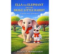 ELLA THE ELEPHANT AND THE BRAVE LITTLE RABBIT: A GENTLE STORY OF KINDNESS