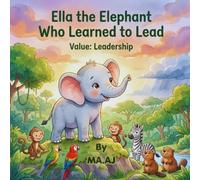 Ella the Elephant Who Learned to Lead: A Picture Book About Leadership, Teamwork, and Listening: 2