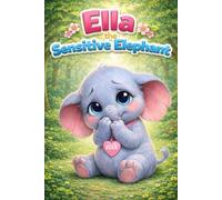 Ella the Sensitive Elephant: A Learning Story of Confidence, Empathy, Feelings, Friendship, Kindness, Mindfulness, Respect, Sharing, Anger Management, ... 3-7 Years (Little Hearts and Big Feelings)