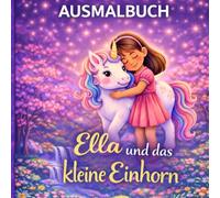 Ella und das kleine Einhorn: Magisches Ausmalbuch für Kinder