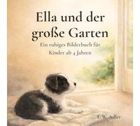 Ella und der große Garten: Ein ruhiges Bilderbuch für Kinder ab 4 Jahren - Band 1 (Ella - Abenteuer des kleinen Hundes)