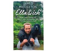 Ella und ich: Wie mein Hund mir durch die dunkelste Zeit meines Lebens half - Der Sunday-Times-Bestseller endlich auf Deutsch!