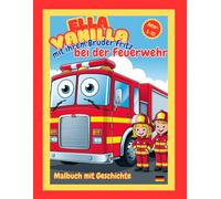 ELLA VANILLA mit ihrem Bruder Fritz bei der Feuerwehr: Malbuch mit Geschichte (ELLA VANILLA`s Abenteuer)