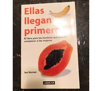 Ellas Llegan Primero/ She Comes First: El Libro Para Los Hombres Que Quieren Complacer a Las Mujeres / the Thinking Man's Guide to Pleasuring a Woman