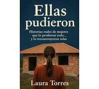 Ellas pudieron: Historias reales de mujeres que lo perdieron todo… y lo reconstruyeron solas