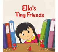 Ella's Tiny Friends: A Story About Empathy, Kindness, and The Meaning of True Friendship