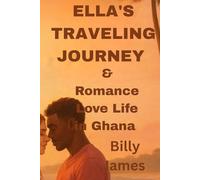 ELLA'S TRAVELING Journey & ROMANCE LOVE LIFE IN GHANA: A Story of Discovery, Love, and Finding Home Across Borders