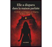 Elle a disparu dans la maison parfaite: Un thriller psychologique sur l'emprise, le silence et la survie