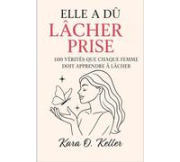 Elle a dû lâcher prise: 100 vérités que chaque femme doit apprendre à lâcher
