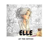 Elle at the Office: An Art Therapy Coloring Book for Adults and Kids: Relaxing and Predictable Scenes for Art Therapy, Stress Relief, and Focus. A ... Adults and Children. (ELLE color pages)