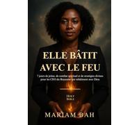Elle Bâtit Avec le Feu: 7 Jours de Jeûne, de Guerre Spirituelle & de Stra tégie Divine pour les PDG du Royaume qui Rebâ tissent Avec Dieu.