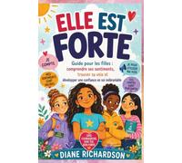 Elle Est Forte: Guide pour les filles : comprendre ses sentiments, trouver sa voix et développer une confiance en soi inébranlable