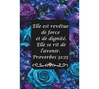 Elle est revêtue de force et de dignité. Elle se rit de l'avenir. Proverbes 31:25: Journal chrétien de prières, de méditation et de réflexion pour femmes et adolescentes