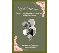 "Elle" était Moi: Témoignage d'une hypersensible qui a réussi à faire de son hypersensibilité une force