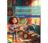 Elle Learns Ukulele: A Beginners Guide to Playing the Ukulele (Elle's Adventures)