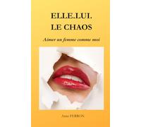 ELLE.LUI.LE CHAOS: Aimer une femme comme moi : plongée dans la tête d’un homme qui vit avec une femme imprévisible, entre désordre chic, amour intense et quotidien sous tension