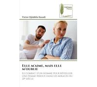 Elle m'aime, mais elle m'oublie: Le combat d'un homme pour réveiller une femme perdue dans les mirages du 21¿ siècle