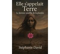 Elle s'appelait TERRE: Le dernier souffle de la planète